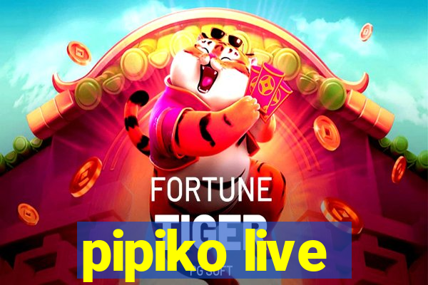 pipiko live